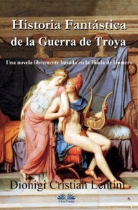 Книга Dionigi Cristian Lentini Historia Fantástica De La Guerra De Troya