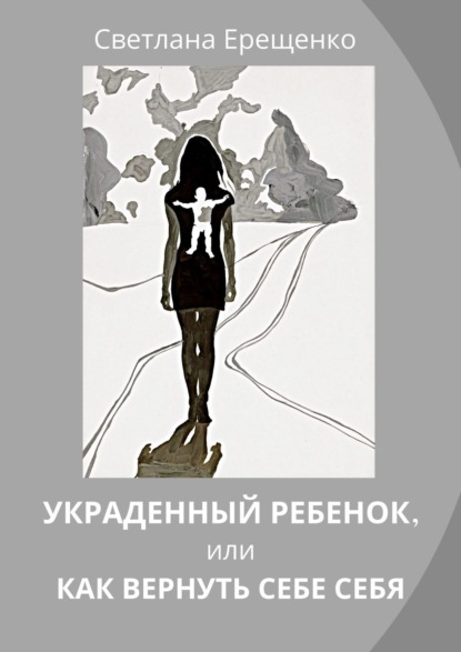 Книга Светлана Владимировна Ерещенко Украденный ребенок, или Как вернуть себе себя