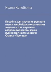 Книга Нелли Копейкина Пособие для изучения русского языка азербайджаноязычными лицами и для изучения азербайджанского языка русскоязычными лицами. Сказка «Про еду»