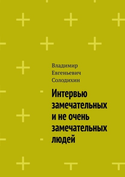 Книга Владимир Евгеньевич Солодихин Интервью замечательных и не очень замечательных людей