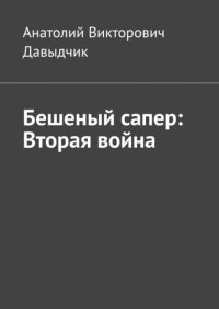 Книга Анатолий Викторович Давыдчик Бешеный сапер: Вторая война