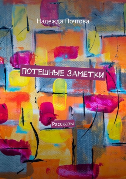 Книга Надежда Почтова Потешные заметки. Рассказы