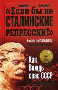 Константин Романенко - «"Если бы не сталинские репрессии!" Как Вождь спас СССР»