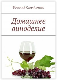 Книга Василий Самуйленко Домашнее виноделие