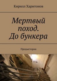 Книга Кирилл Сергеевич Харитонов Мертвый поход. До бункера. Предыстория