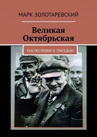 Книга Марк Золотаревский Великая Октябрьская. Послесловие к трагедии