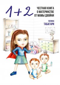 Книга Полина Табагари 1+2: Честная книга о материнстве от мамы двойни