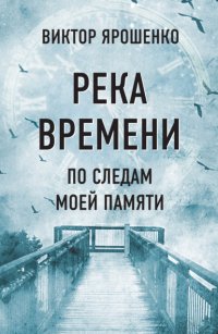 Книга Виктор Ярошенко Река времени. По следам моей памяти