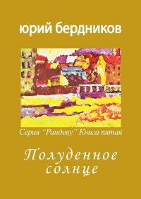Книга Юрий Дмитриевич Бердников Полуденное солнце. Серия «Рандеву». Книга пятая