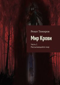 Книга Ренат Тимиров Мир Крови. Часть 1. Рассыпающийся мир