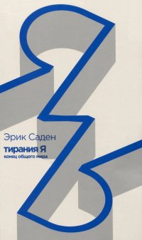 Книга Эрик Саден Тирания Я: конец общего мира