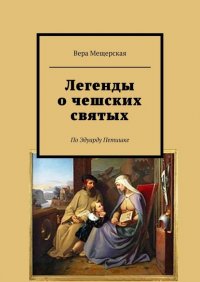 Книга Вера Мещерская Легенды о чешских святых. По Эдуарду Петишке