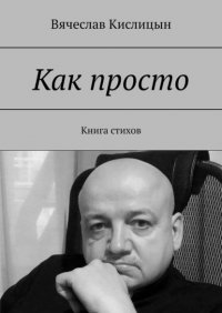 Книга Вячеслав Кислицын Как просто. Книга стихов