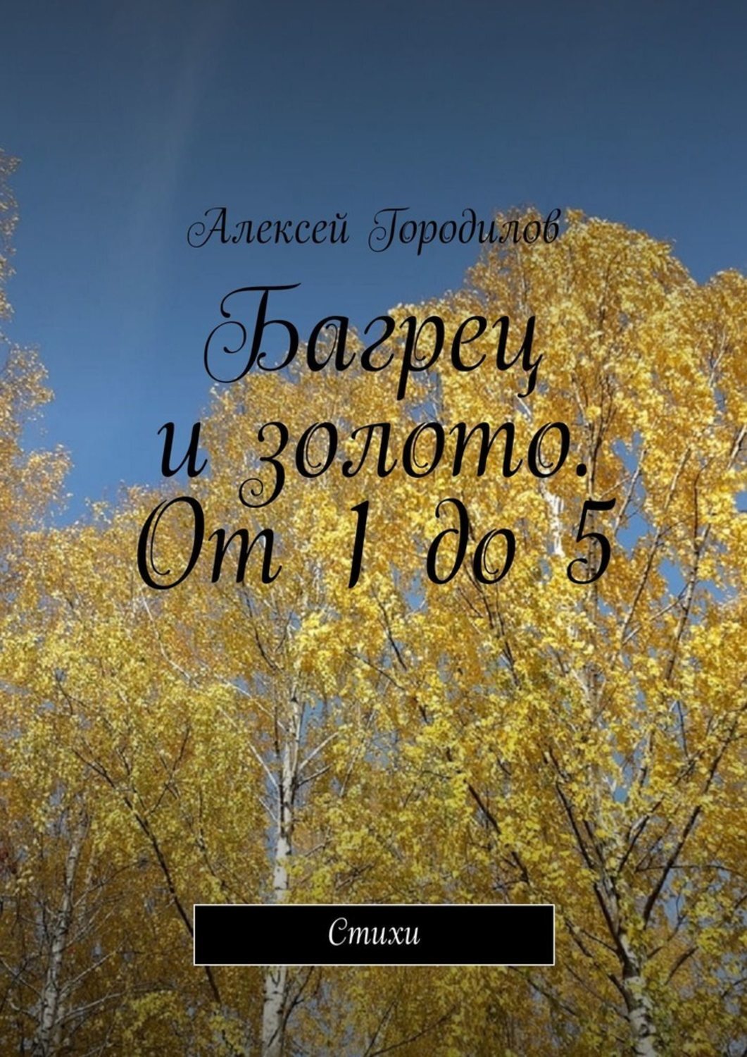 Книга Алексей Городилов Багрец и золото. От 1 до 5. Стихи