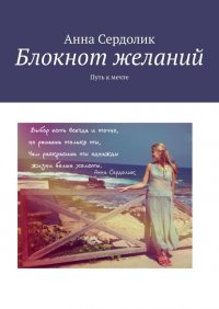 Книга Анна Сердолик Блокнот желаний. Путь к мечте
