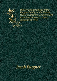 History and genealogy of the Burgner family, in the United States of ...
