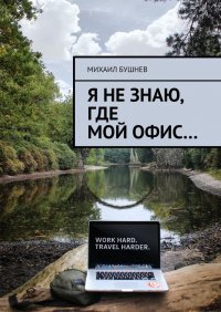 Книга Михаил Бушнев Я не знаю, где мой офис
