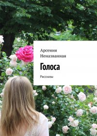 Книга Арсения Неназванная Голоса. Рассказы