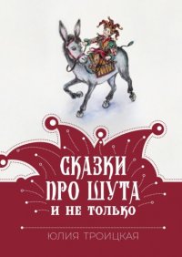 Книга Юлия Троицкая Сказки про Шута и не только