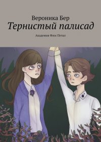 Книга Вероника Бер Тернистый палисад. Академия Флос Петал