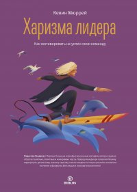Книга Кевин Мюррей Харизма лидера. Как мотивировать на успех свою команду