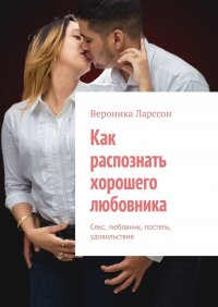 Книга Вероника Ларссон Как распознать хорошего любовника. Секс, любовник, постель, удовольствие