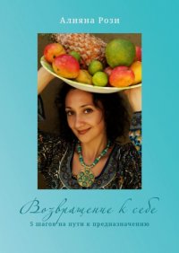 Книга Алияна Рози Возвращение к себе. 5 шагов на пути к предназначению