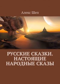 Книга Алекс Шеп Русские сказки. Настоящие народные сказы