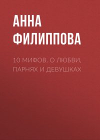 Книга Анна Филиппова 10 мифов. О любви, парнях и девушках