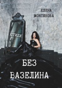 Книга Елена Анатольевна Моксякова Без вазелина. Стихи