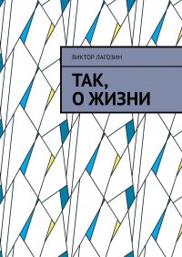 Книга Виктор Лагозин Так, о жизни