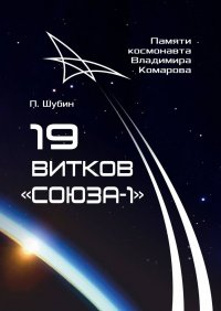 Книга Павел Сергеевич Шубин 19 витков «Союза-1». Памяти космонавта Владимира Комарова
