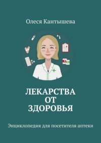 Книга Олеся Кантышева Лекарства ОТ Здоровья. Энциклопедия для посетителя аптеки