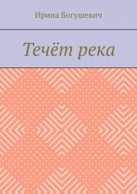 Книга Ирина Богушевич Течёт река