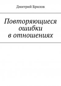 Книга Дмитрий Брилов Повторяющиеся ошибки в отношениях