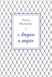 Книга Рита Волкова Людям о людях
