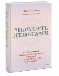 Книга Кумико Лав Мыслить деньгами. Как принимать нужные финансовые решения и не беспокоиться о расходах