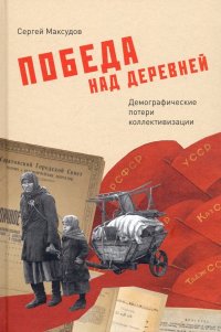 Книга Сергей Максудов Победа над деревней. Демографические потери коллективизации