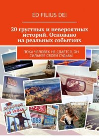 Книга Ed Filius Dei 20 грустных и невероятных историй. Основано на реальных событиях. Пока человек не сдаётся, он сильнее своей судьбы