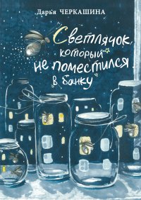Книга Дарья Черкашина, Марина Алексеева Светлячок, который не поместился в банку