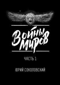 Книга Юрий Соколовский Войны Миров. Часть 1