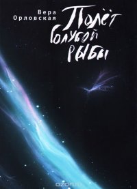 Книга Вера Орловская Полёт Голубой Рыбы
