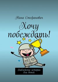 Книга Нина Стефанович Хочу побеждать! Библейские истории для детей