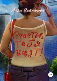 Книга Анна Сотникова Счастье, тебя ищут!
