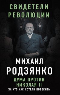 Книга М. В. Родзянко Дума против Николая II. За что нас хотели повесить