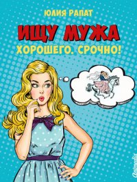 Книга Юлия Рапат Ищу мужа. Хорошего. Срочно!