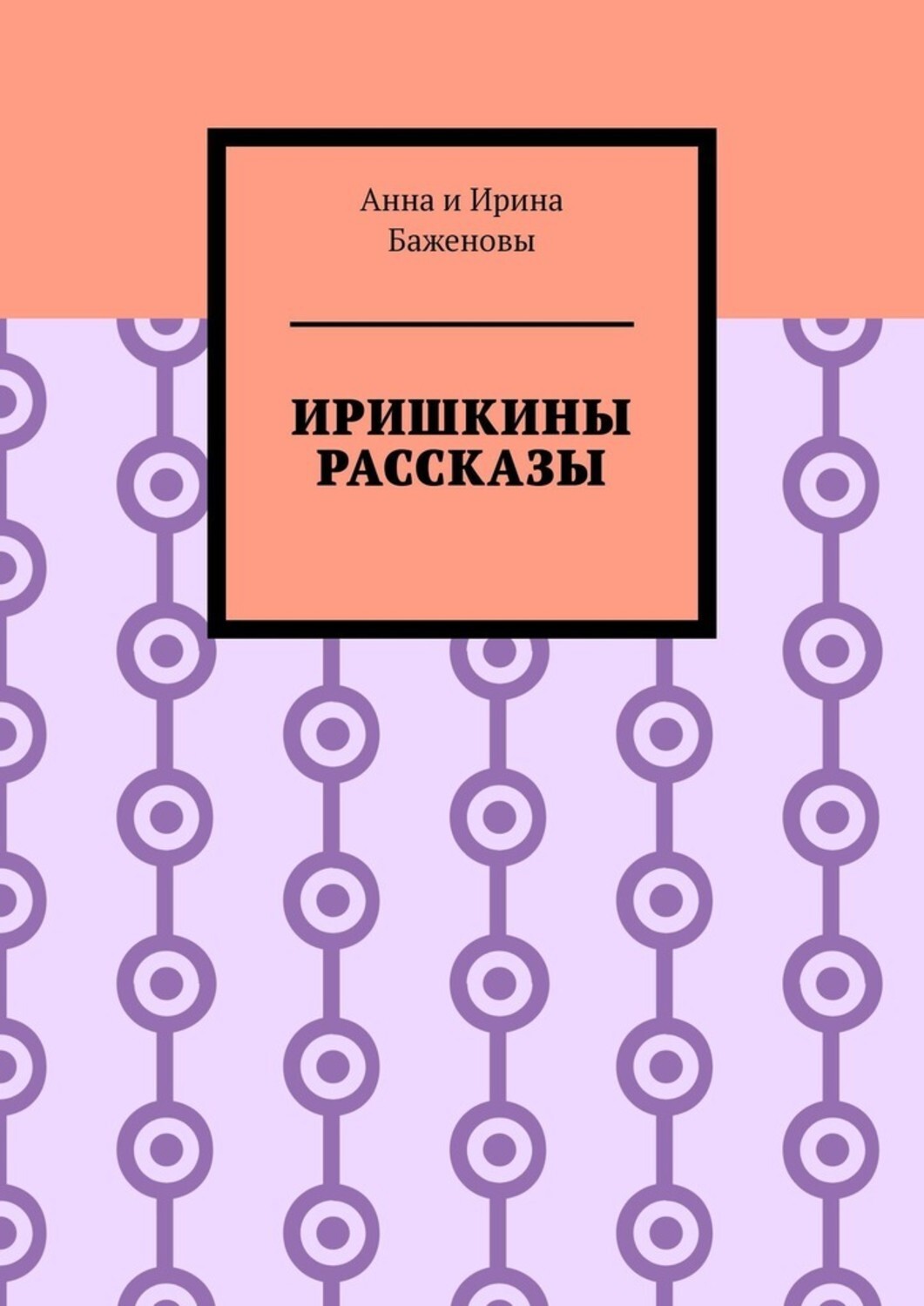 Книга Баженовы Анна и Ирина Иришкины рассказы
