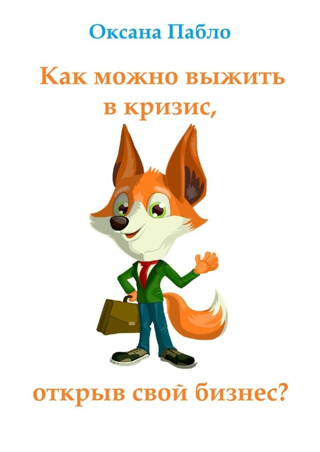 Книга Оксана Пабло Как можно выжить в кризис, открыв свой бизнес? Антикризис