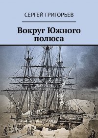 Книга Сергей Григорьев Вокруг Южного полюса