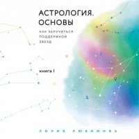 Книга Лилия Любимова Астрология. Основы. Как заручиться поддержкой звезд. Книга 1